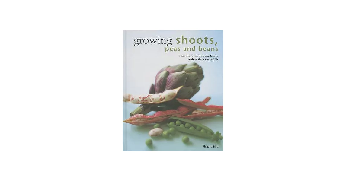 Growing Shoots, Peas and Beans: A Directory of Varieties and How to Cultivate Them Successfully | 拾書所