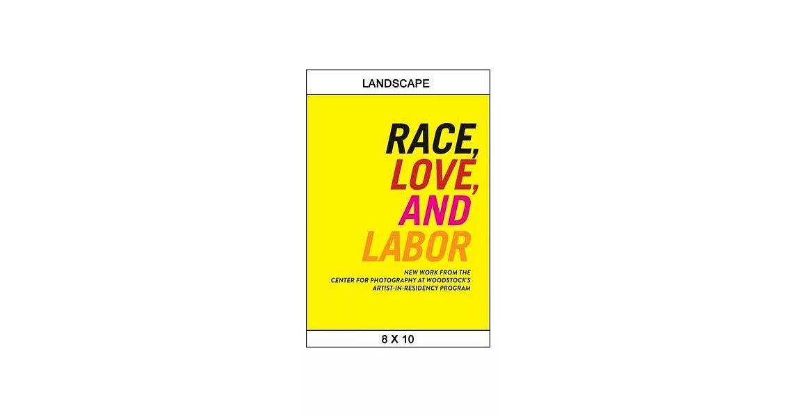 Race, Love, and Labor: New Work from the Center for Photography at Woodstock’s Artist-In-Residency Program | 拾書所