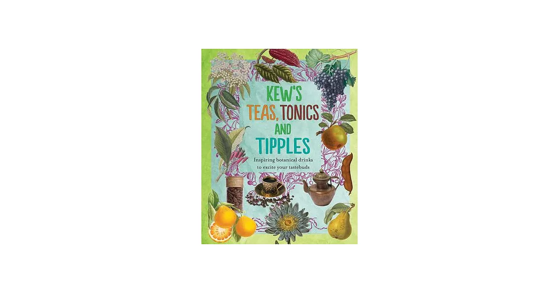 Kew’s Teas, Tonics and Tipples: Inspiring Botanical Drinks to Excite Your Tastebuds | 拾書所