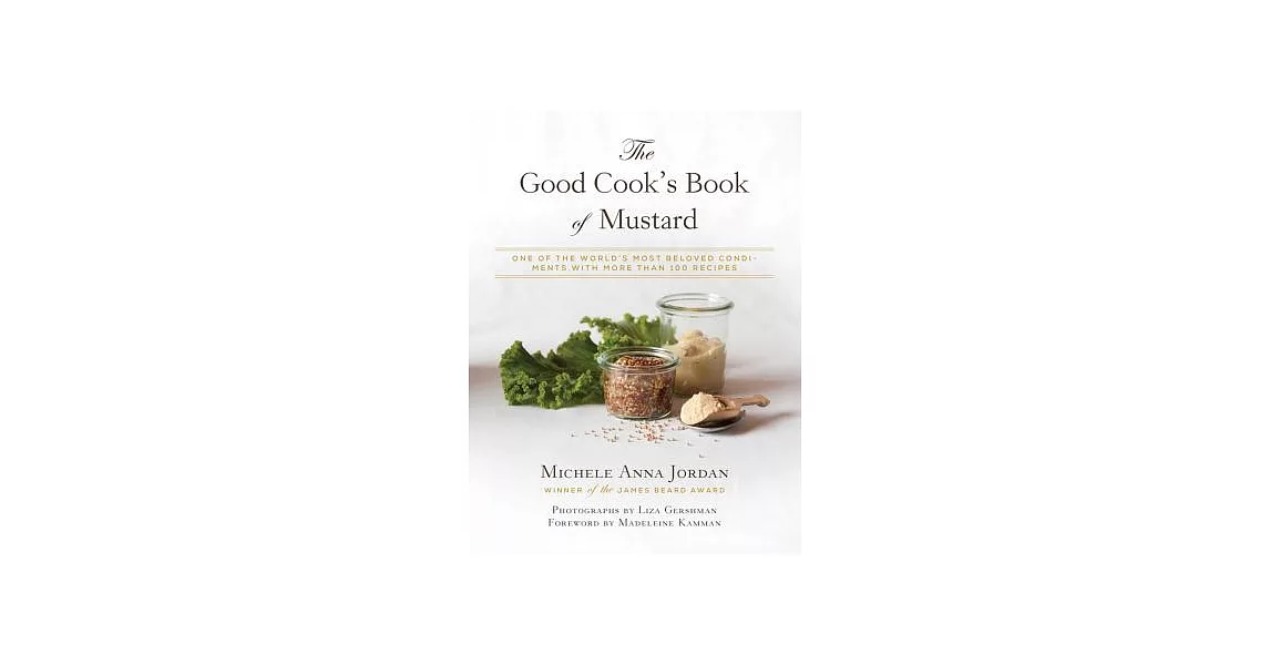 The Good Cook’s Book of Mustard: One of the World’s Most Beloved Condiments, with More Than 100 Recipes | 拾書所