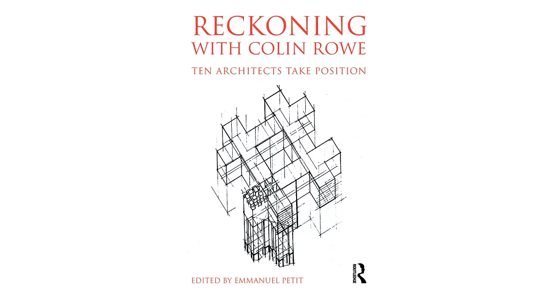 Reckoning with Colin Rowe: Ten Architects Take Position | 拾書所