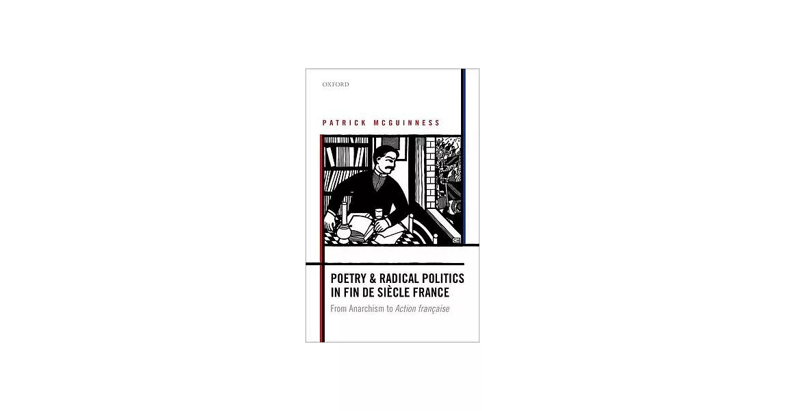 Poetry and Radical Politics in Fin De Siecle France: From Anarchism to Action Francaise | 拾書所