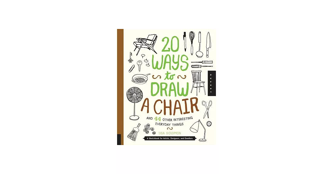 20 Ways to Draw a Chair and 44 Other Interesting Everyday Things: A Sketchbook for Artists, Designers, and Doodlers | 拾書所