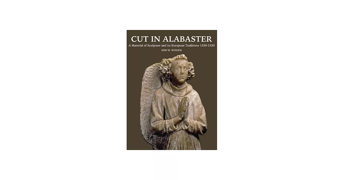 Cut in Alabaster: A Material of Sculpture and Its European Traditions 1330-1530 | 拾書所
