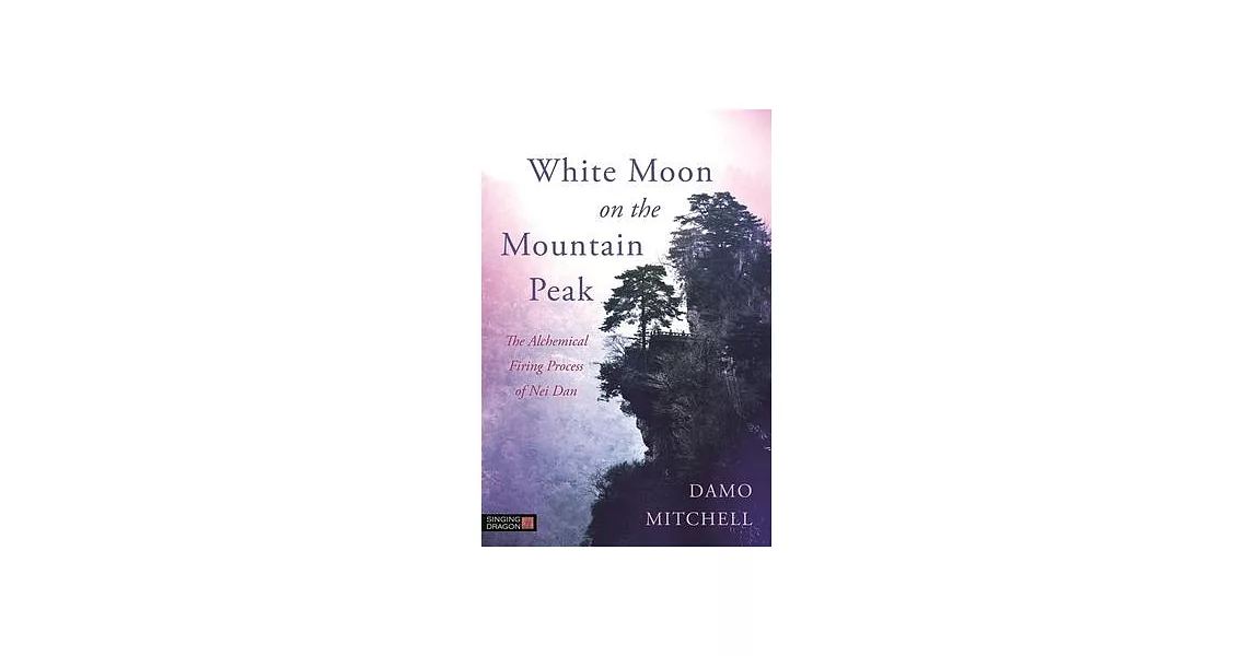 White Moon on the Mountain Peak: The Alchemical Firing Process of Nei Dan | 拾書所