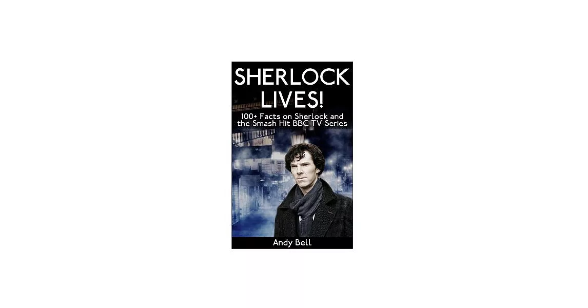 Sherlock Lives!: 100+ Facts on Sherlock and the Smash Hit BBC TV Series | 拾書所