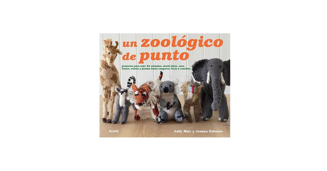 Un Zoologico de Punto: Proyectos Para Tejer 25 Animales, Desde Lobos, Osos, Leones, Cebras y Pandas Hasta Canguros, Focas y Camellos | 拾書所
