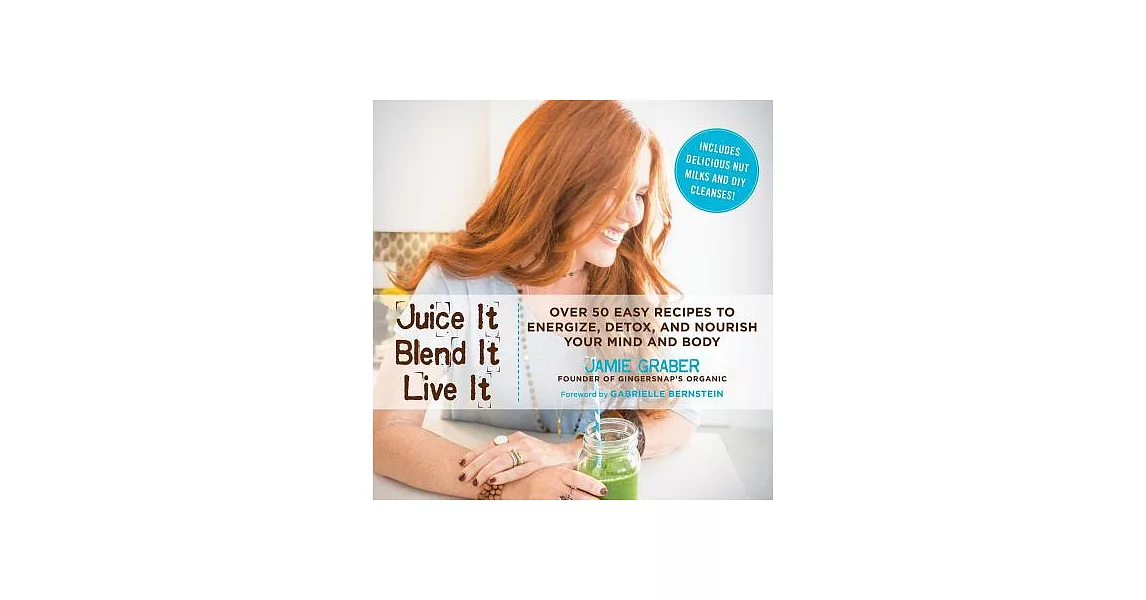 Juice It, Blend It, Live It: Over 50 Easy Recipes to Energize, Detox, and Nourish Your Mind and Body | 拾書所