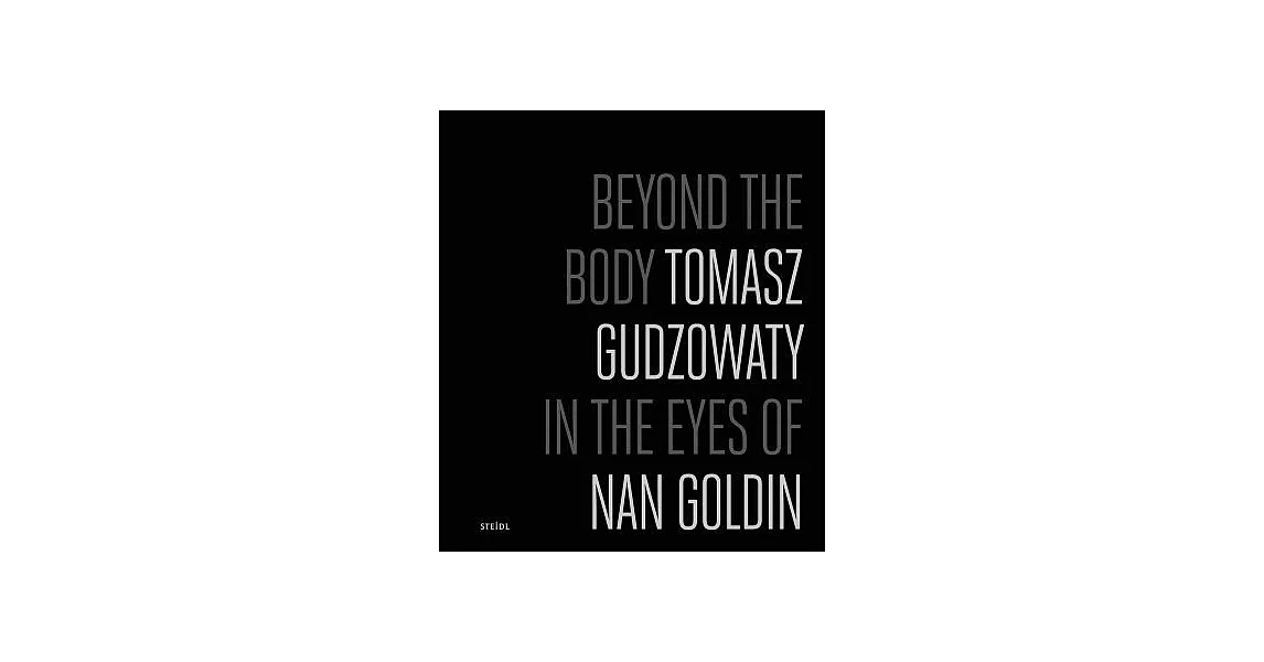Tomasz Gudzowaty: Beyond the Body: Tomasz Gudzowaty in the Eyes of Nan Goldin | 拾書所