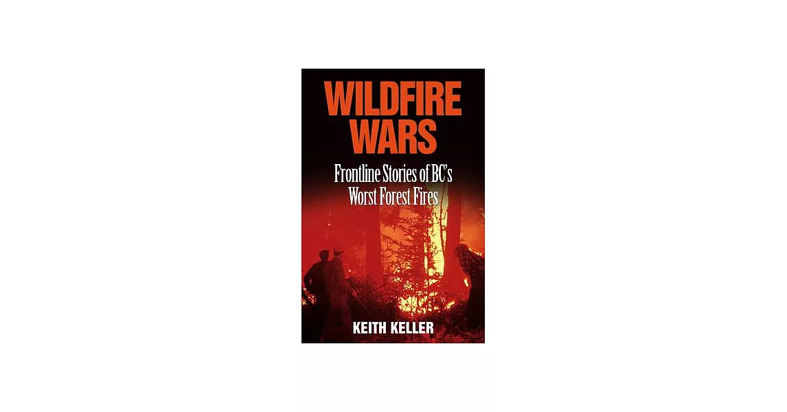 Wildfire Wars: Frontline Stories of Bcs Worst Forest Fires | 拾書所