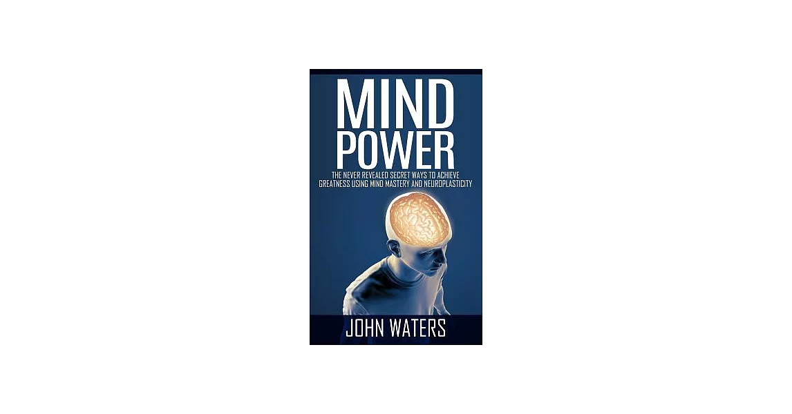 Mind Power: The Never Revealed Secret Ways to Achieve Greatness Using Mind Mastery and Neuroplasticity | 拾書所