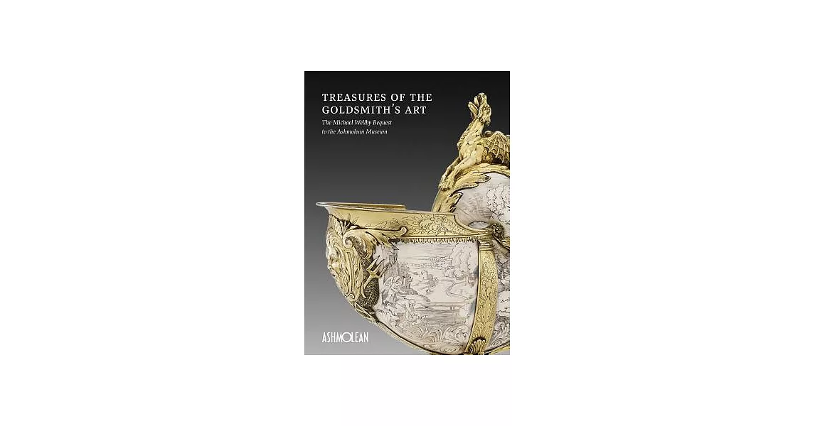 Treasures of the Goldsmith’s Art: The Michael Wellby Bequest to the Ashmolean Museum | 拾書所