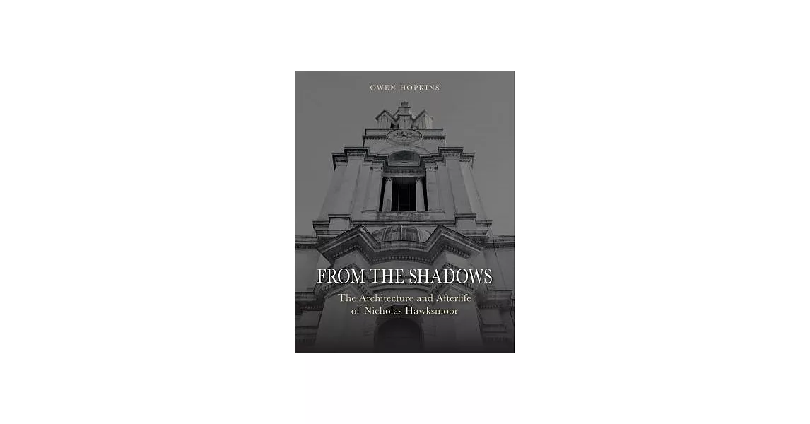 From the Shadows: The Architecture and Afterlife of Nicholas Hawksmoor | 拾書所