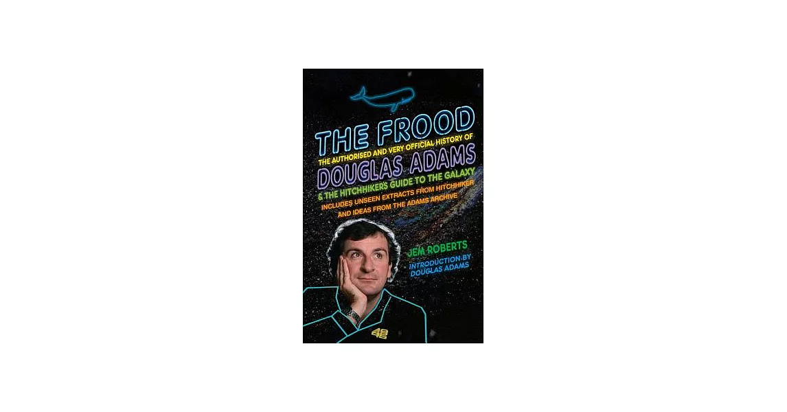 The Frood: The Authorised and Very Official History of Douglas Adams & the Hitchhiker’s Guide to the Galaxy | 拾書所