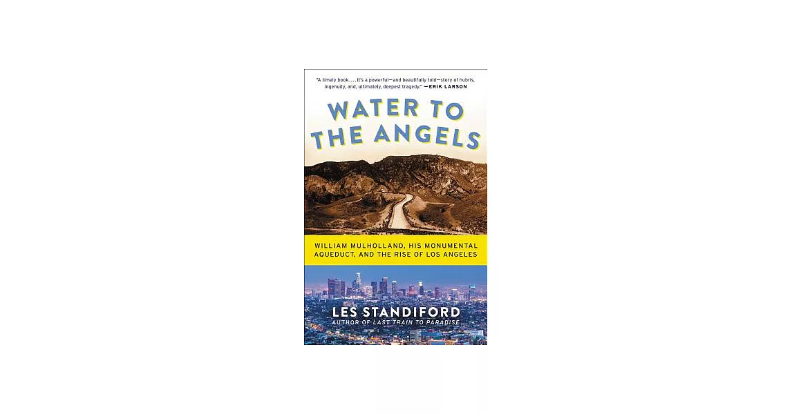 Water to the Angels: William Mulholland, His Monumental Aqueduct, and the Rise of Los Angeles | 拾書所