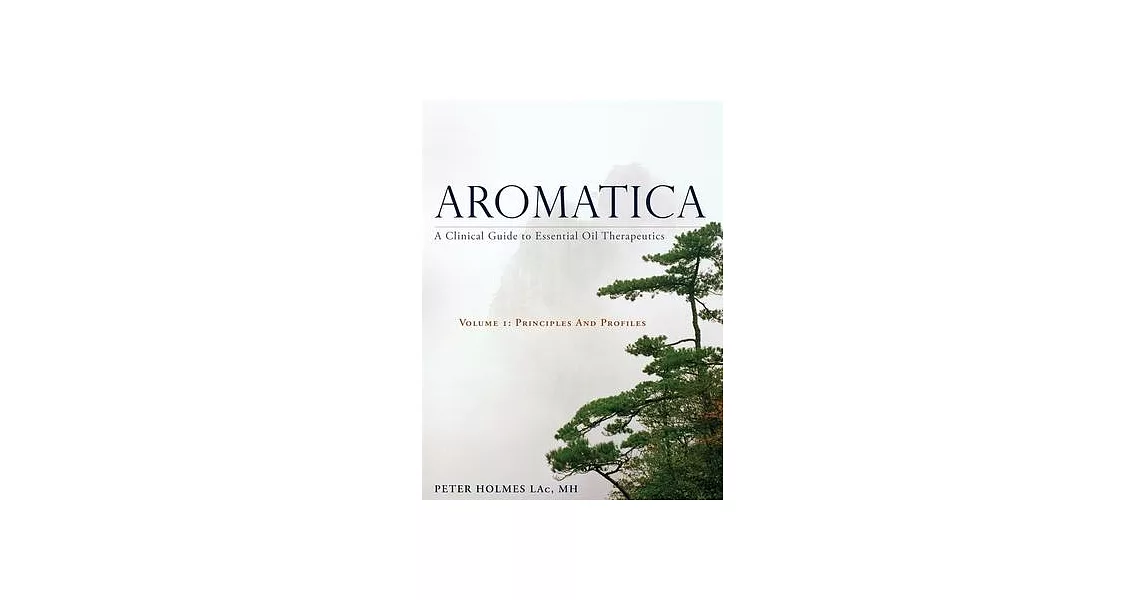 Aromatica Volume 1: A Clinical Guide to Essential Oil Therapeutics. Principles and Profiles | 拾書所