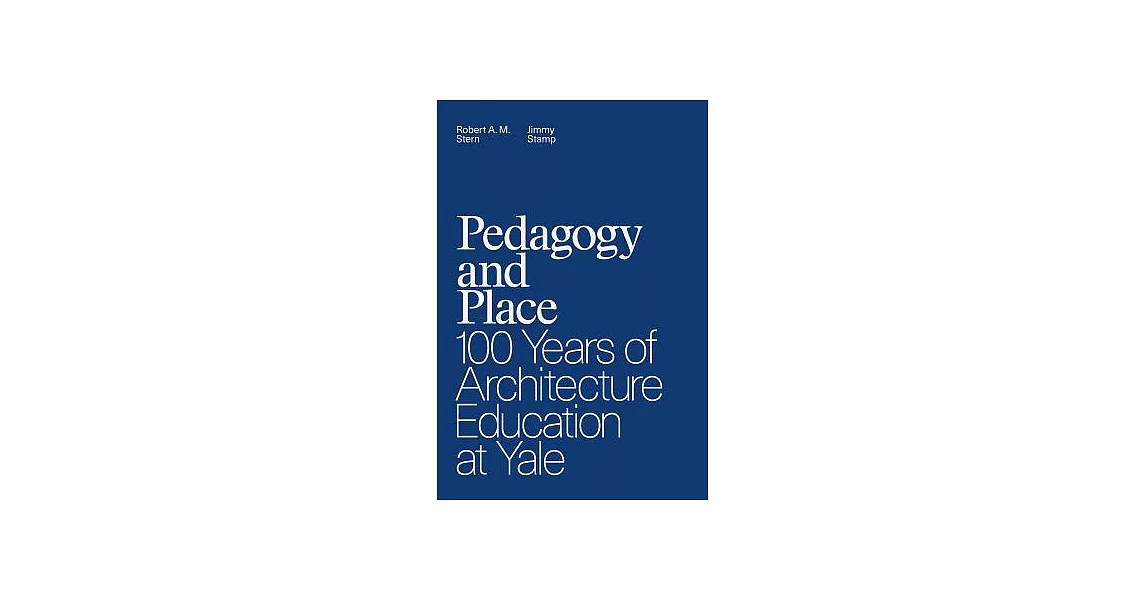 Pedagogy and Place: 100 Years of Architecture Education at Yale | 拾書所