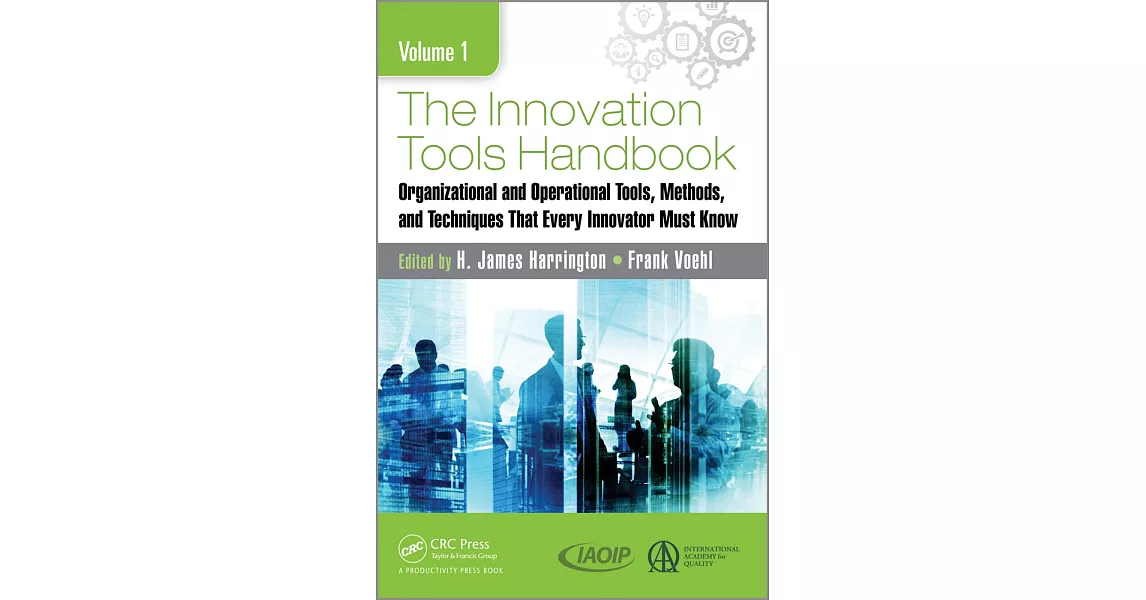 The Innovation Tools Handbook: Organizational and Operational Tools, Methods, and Techniques That Every Innovator Must Know | 拾書所