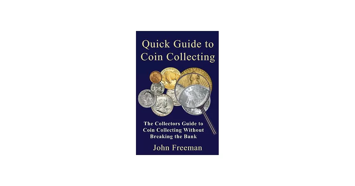 Quick Guide to Coin Collecting: The Collectors Guide to Coin Collecting Without Breaking the Bank | 拾書所