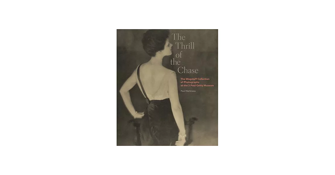 The Thrill of the Chase: The Wagstaff Collection of Photographs at the J. Paul Getty Museum | 拾書所