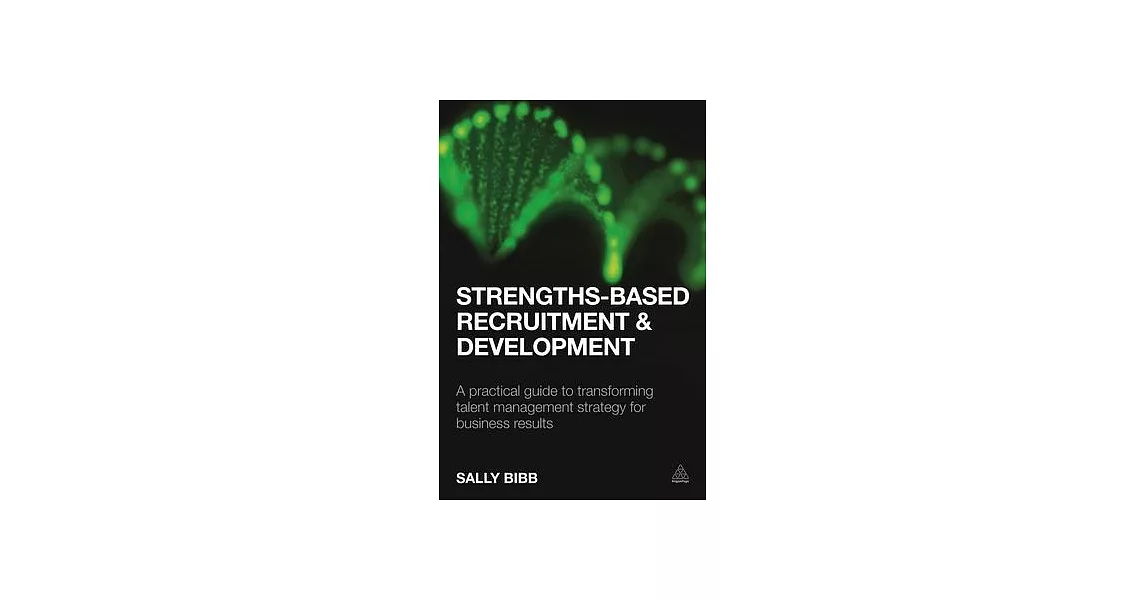 Strengths-Based Recruitment and Development: A Practical Guide to Transforming Talent Management Strategy for Business Results | 拾書所