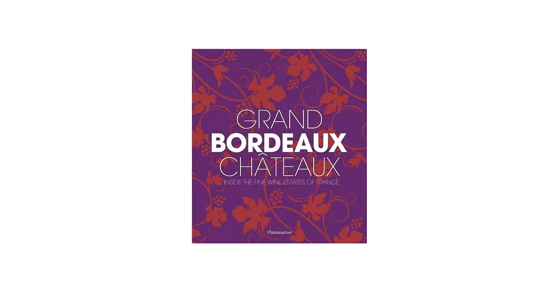 Grand Bordeaux Châteaux: Inside the Fine Wine Estates of France | 拾書所