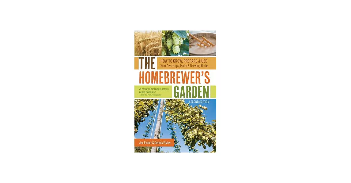 The Homebrewer’s Garden: How to Grow, Prepare & Use Your Own Hops, Malts & Brewing Herbs | 拾書所