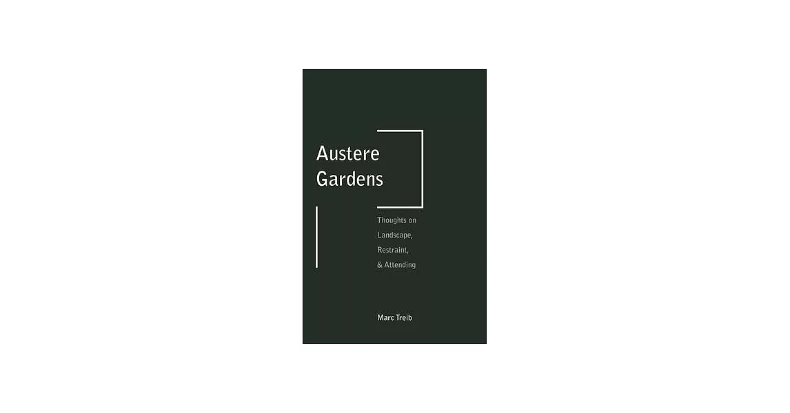 Austere Gardens: Thoughts on Landscape, Restraint, & Attending | 拾書所