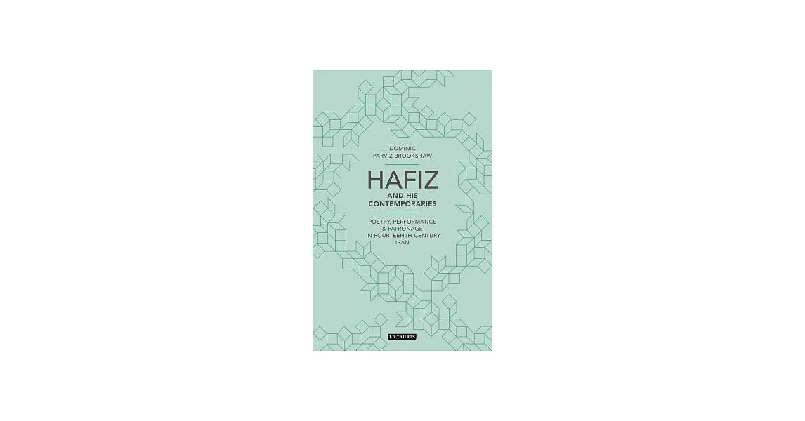 Hafiz and His Contemporaries: Poetry, Performance and Patronage in Fourteenth Century Iran | 拾書所