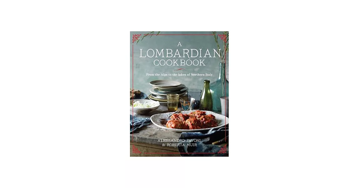 A Lombardian Cookbook: From the Alps to the Lakes of Northern Italy | 拾書所