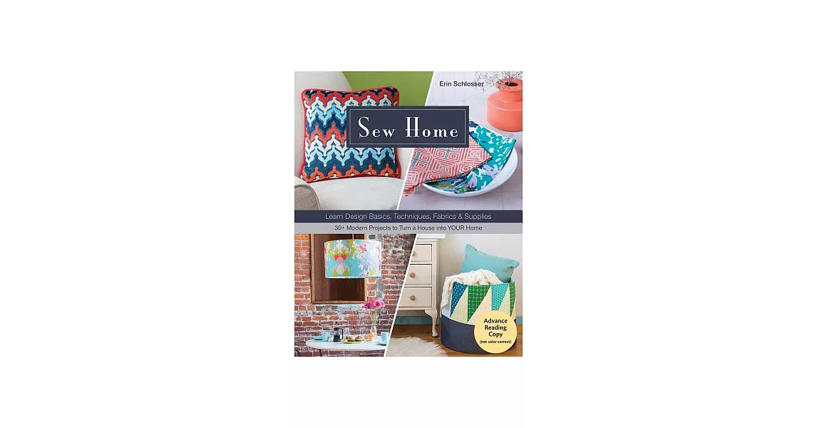 Sew Home: Learn Design Basics, Techniques, Fabrics & Supplies: 30+ Modern Projects to Turn a House into YOUR Home | 拾書所