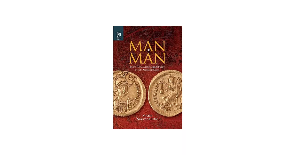 Man to Man: Desire, Homosociality, and Authority in Late-Roman Manhood | 拾書所