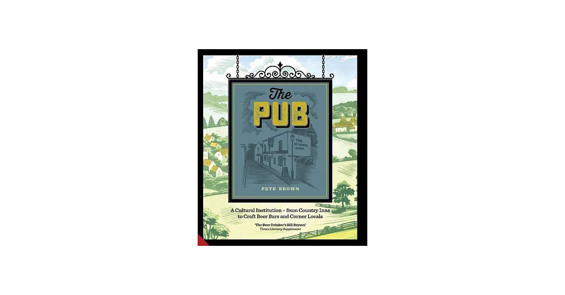 The Pub: A Cultural Institution--From Country Inns to Craft Beer Bars and Corner Locals | 拾書所