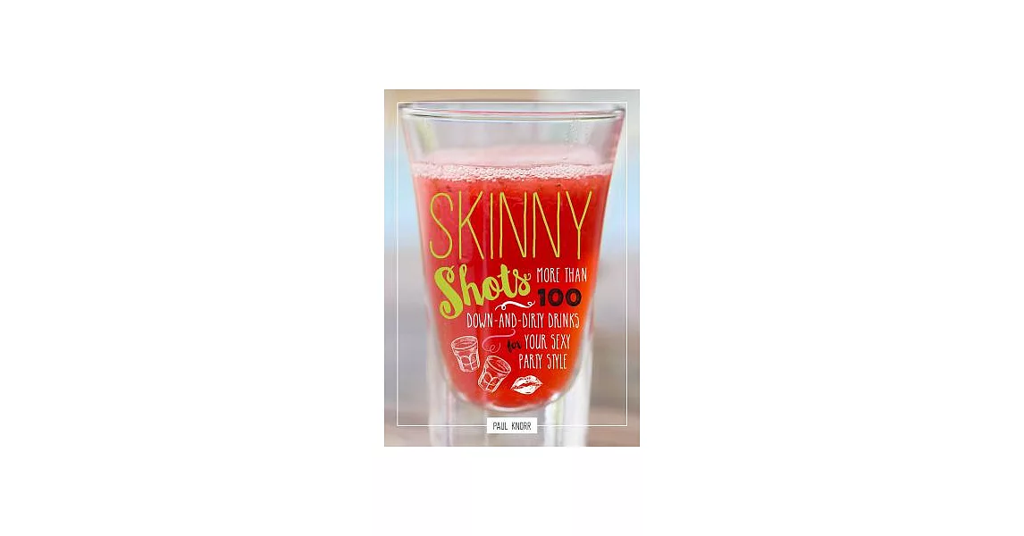 Skinny Shots: More Than 100 Down-and-Dirty Drinks for Your Sexy Party Style | 拾書所