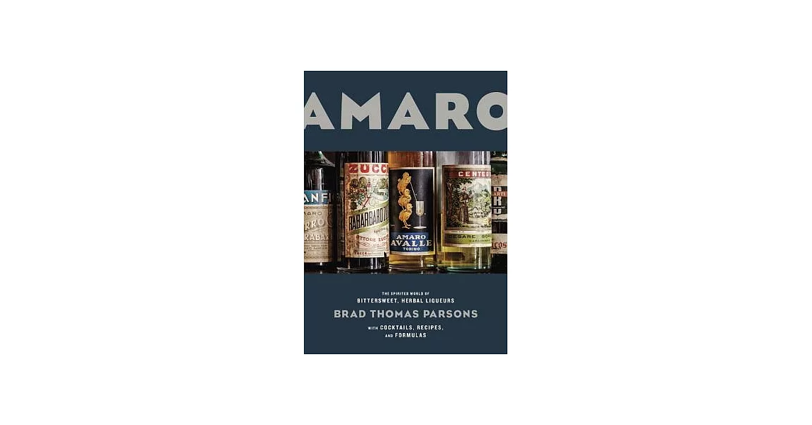 Amaro: The Spirited World of Bittersweet, Herbal Liqueurs, with Cocktails, Recipes, and Formulas | 拾書所