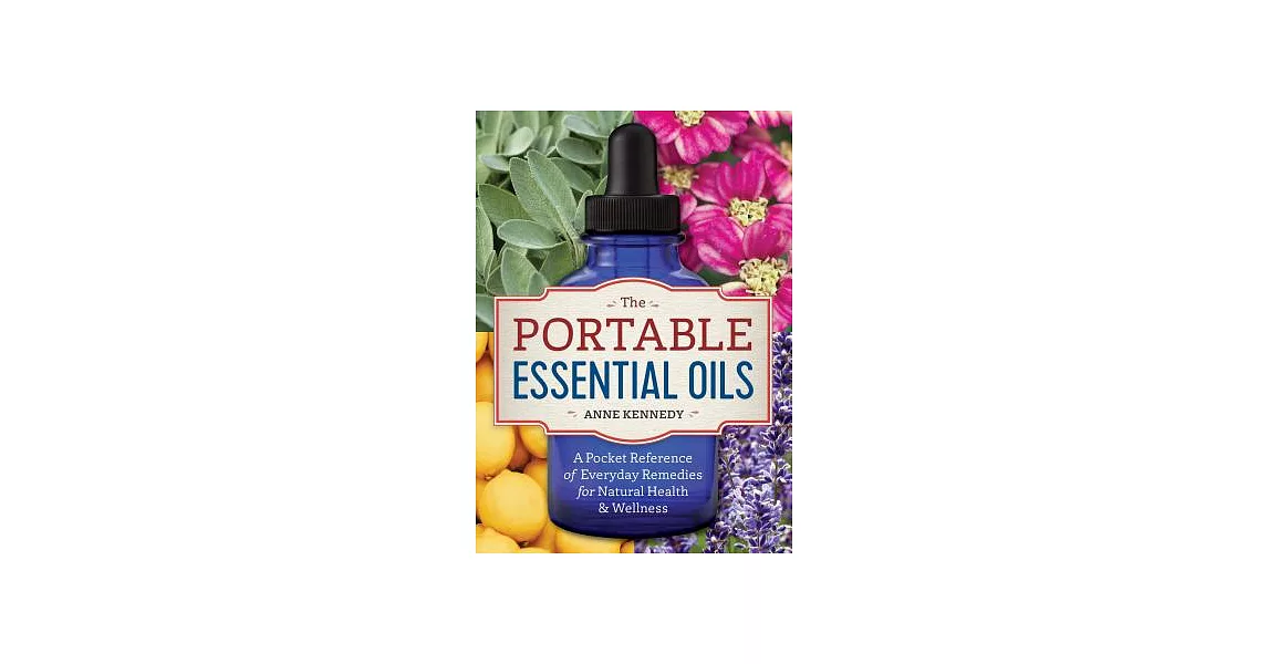 The Portable Essential Oils: A Pocket Reference of Everyday Remedies for Natural Health & Wellness | 拾書所
