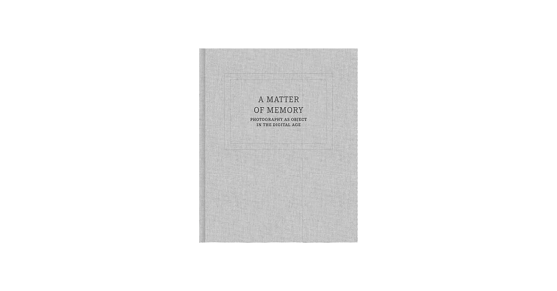 A Matter of Memory: Photography As Object in the Digital Age | 拾書所
