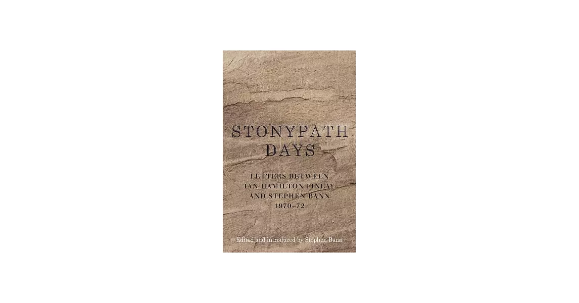 Stonypath Days: Letters Between Ian Hamilton Finlay and Stephen Bann 1970-72 | 拾書所