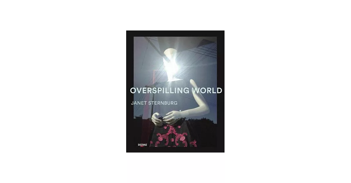 Overspilling World: The Photographs of Janet Sternburg | 拾書所