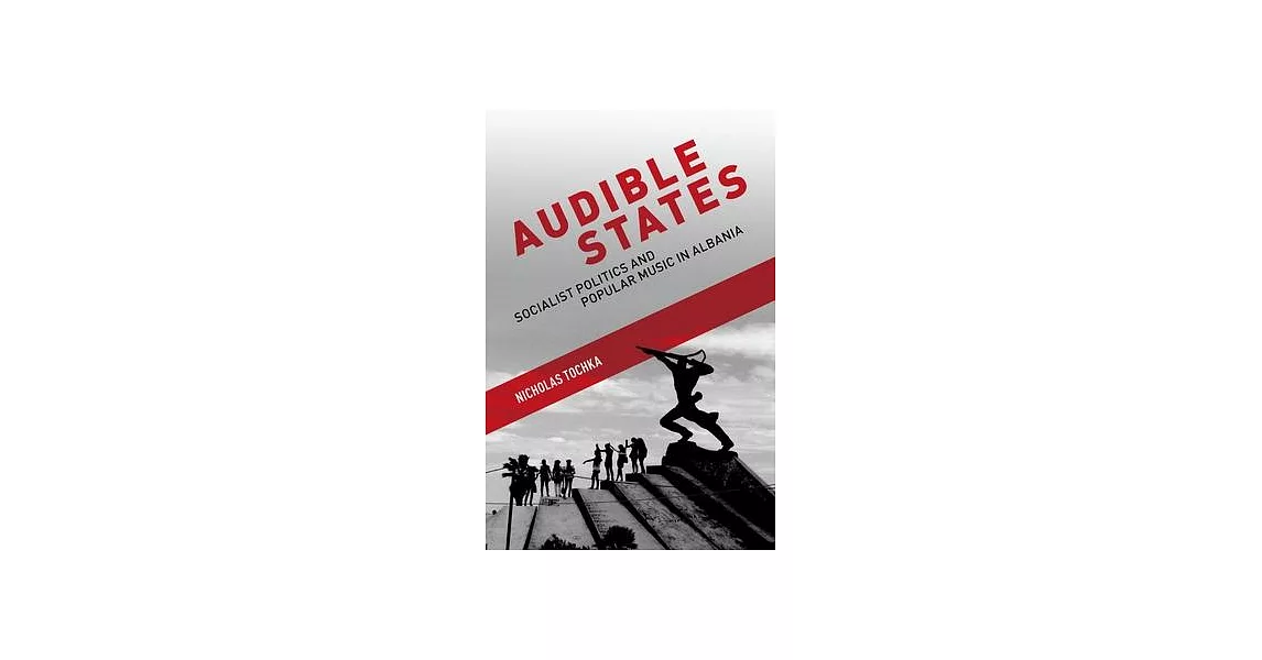 Audible States: Socialist Politics and Popular Music in Albania | 拾書所