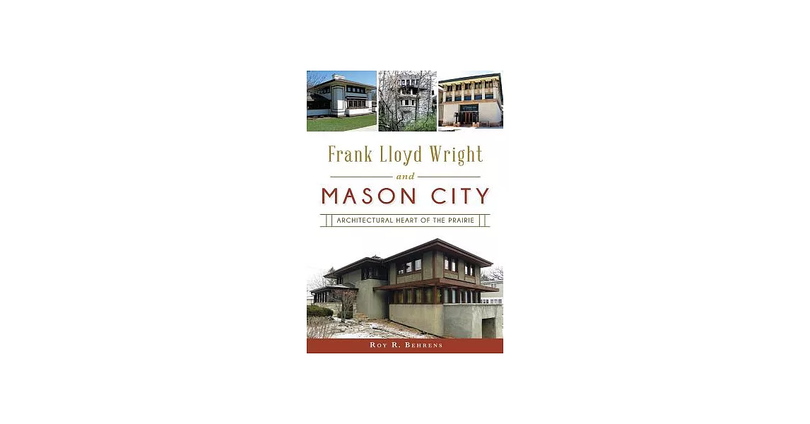 Frank Lloyd Wright and Mason City: Architectural Heart of the Prairie | 拾書所