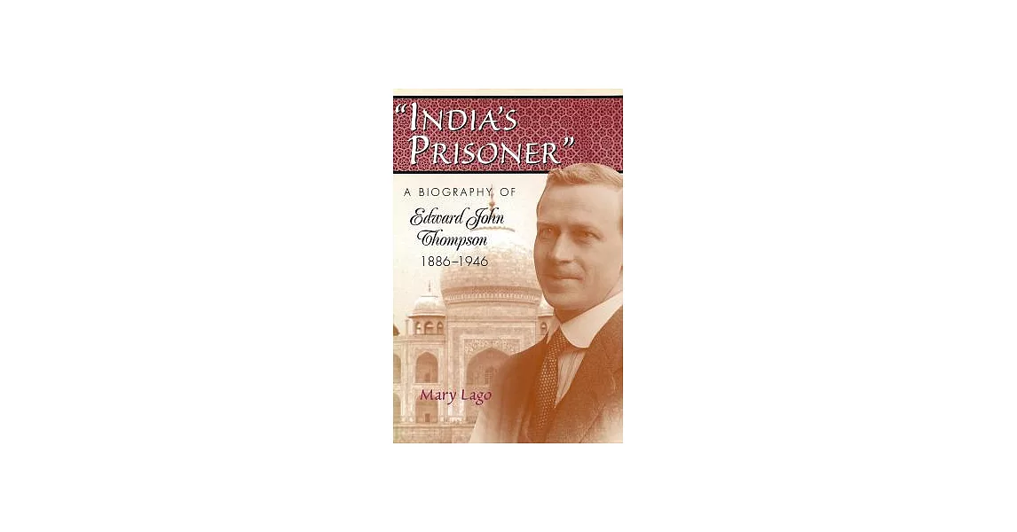 India’s Prisoner: A Biography of Edward John Thompson, 1886-1946 | 拾書所