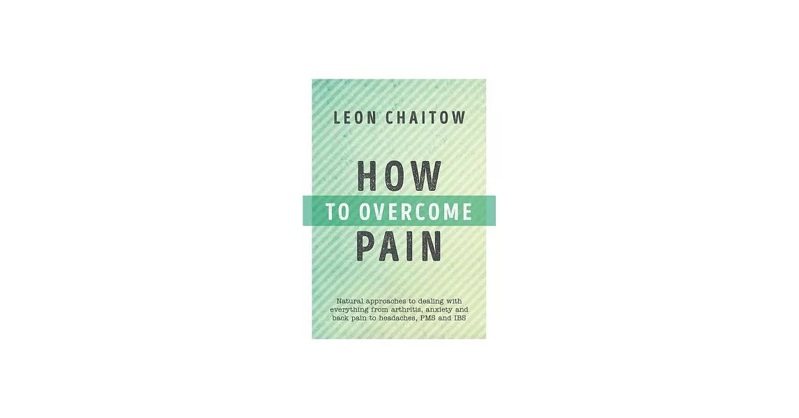 How to Overcome Pain: Natural Approaches to Dealing With Everything from Arthritis, Anxiety and Back Pain to Headaches, PMS, and | 拾書所