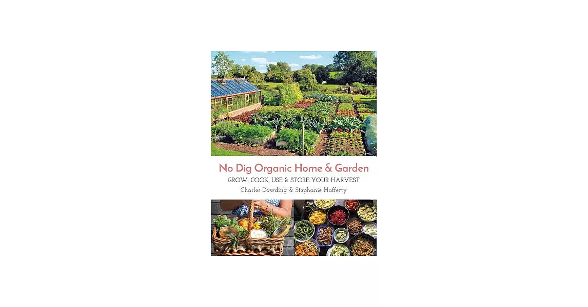 No Dig Organic Home & Garden: Grow, Cook, Use & Store Your Harvest | 拾書所