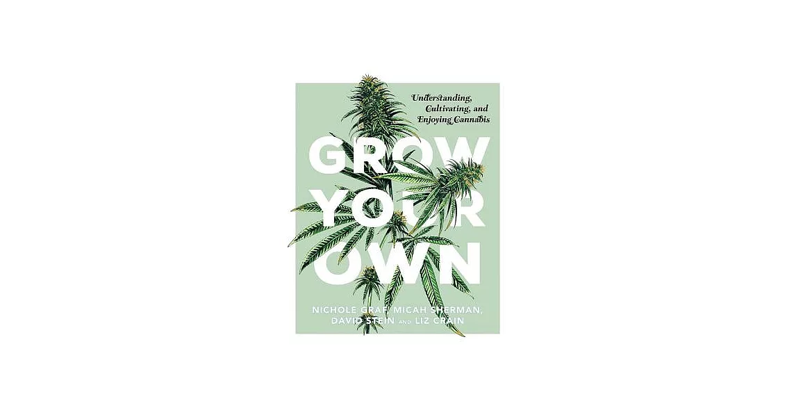 Grow Your Own: Understanding, Cultivating, and Enjoying Cannabis | 拾書所