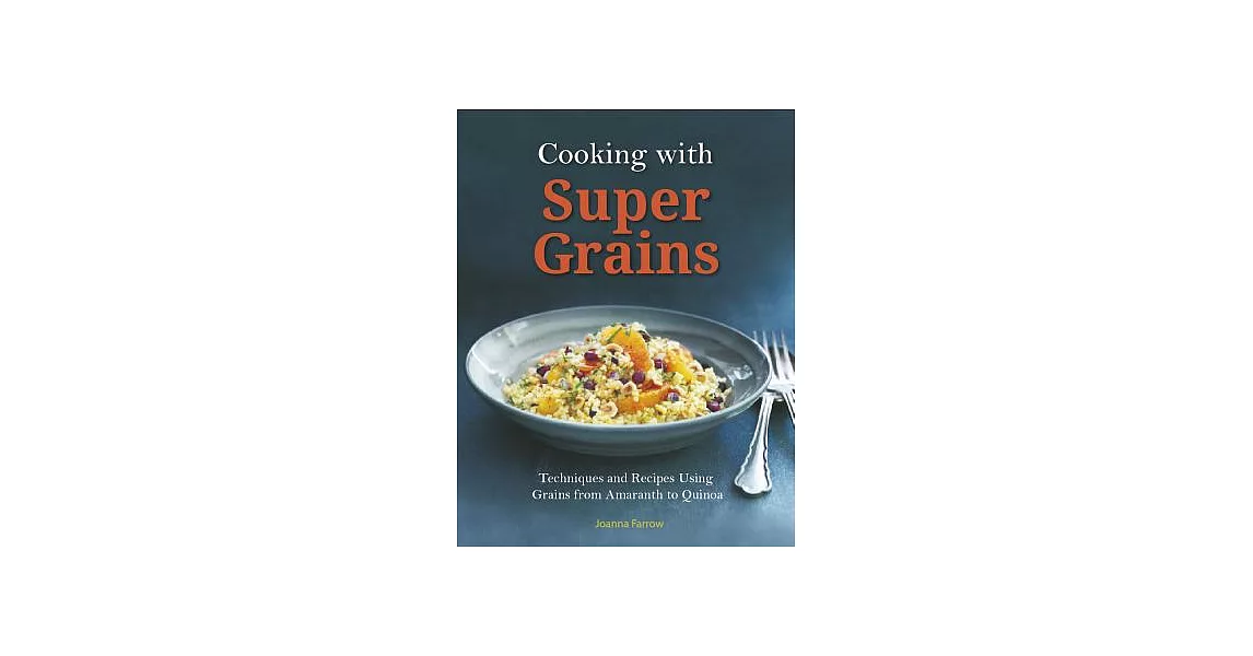 Cooking with Super Grains: Techniques and Recipes Using Grains from Amaranth to Quinoa | 拾書所