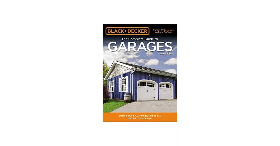 Black & Decker the Complete Guide to Garages: Design, Build, Remodel & Maintain Your Garage: Includes 9 Complete Garage Plans | 拾書所