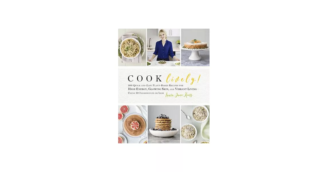 Cook Lively!: 100 Quick and Easy Plant-based Recipes for High Energy, Glowing Skin, and Vibrant Living-Using 10 Ingredients or L | 拾書所