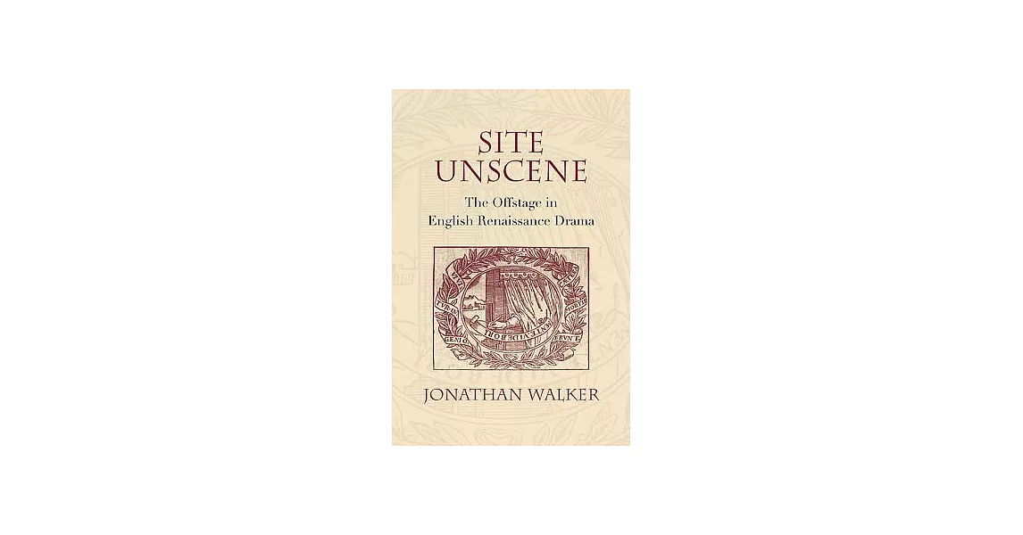 Site Unscene: The Offstage in English Renaissance Drama | 拾書所