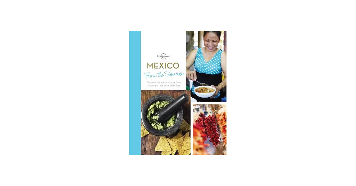 Lonely Planet from the Source Mexico: Authentic Recipes from the People Who Know Them Best | 拾書所